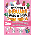 Aprender a dibujar paso a paso para niños: 300 dibujos de personajes divertidos, animales, comida, objetos mágicos, regalos y mucho más.
