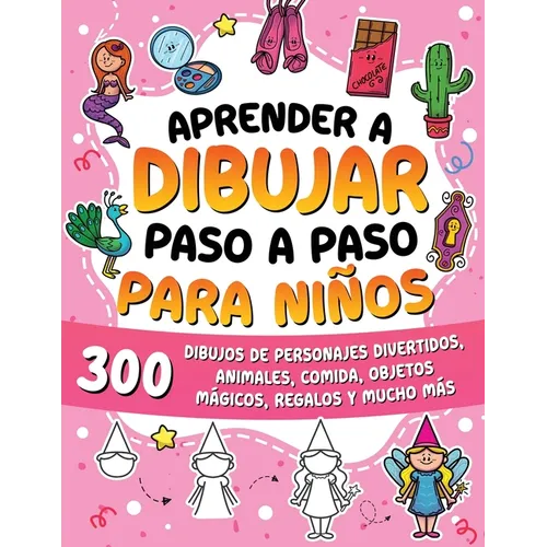 Aprender a dibujar paso a paso para niños: 300 dibujos de personajes divertidos, animales, comida, objetos mágicos, regalos y mucho más.