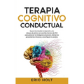 Terapia Cognitivo-Conductual: Supera la ansiedad, la depresión y los ataques de pánico con sencillas técnicas de TCC para potenciar tu inteligencia em