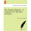 The King's Deputy. a Romance of the Last Century.