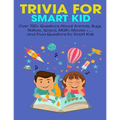 Trivia For Smart Kid: Over 700+ Questions About Animals, Bug, Nature, Space, Math, Movie +.... and Trivia Questions for Smart Kids