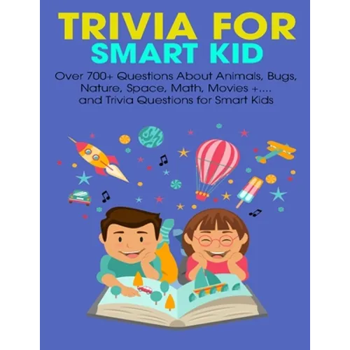 Trivia For Smart Kid: Over 700+ Questions About Animals, Bug, Nature, Space, Math, Movie +.... and Trivia Questions for Smart Kids