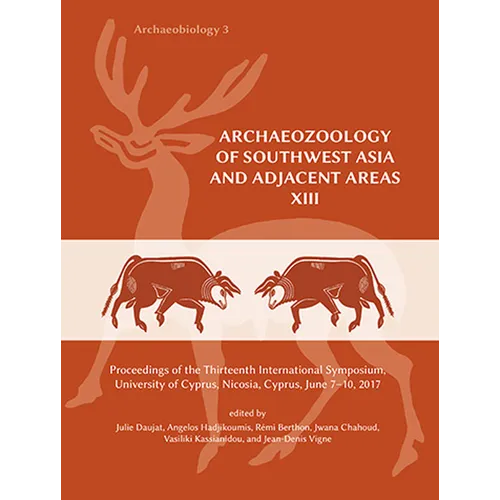 Archaeozoology of Southwest Asia and Adjacent Areas XIII: Proceedings of the Thirteenth International Symposium, University of Cyprus, Nicosia, Cyprus