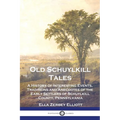 Old Schuylkill Tales: A History of Interesting Events, Traditions and Anecdotes of the Early Settlers of Schuylkill County, Pennsylvania