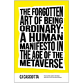 The Forgotten Art of Being Ordinary: A Human Manifesto in the Age of the Metaverse