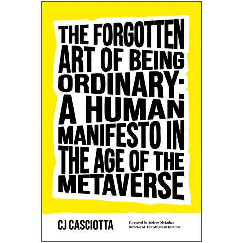 The Forgotten Art of Being Ordinary: A Human Manifesto in the Age of the Metaverse
