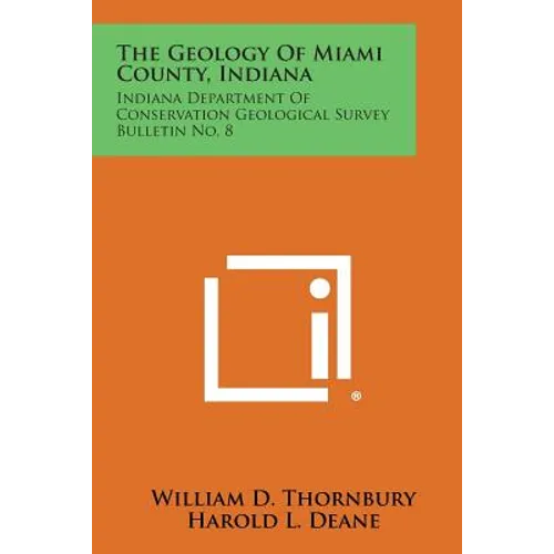 The Geology of Miami County, Indiana: Indiana Department of Conservation Geological Survey Bulletin No. 8