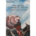 The Queer Caribbean Speaks: Interviews with Writers, Artists, and Activists