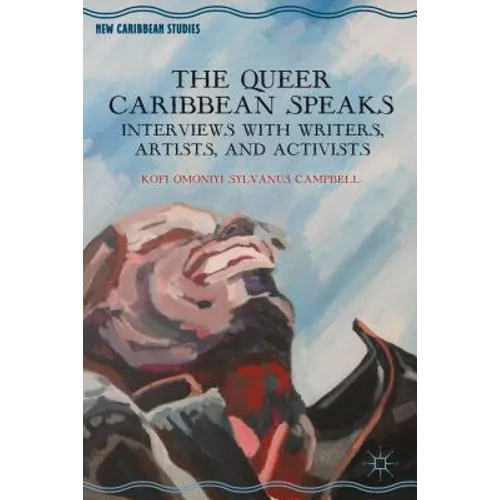 The Queer Caribbean Speaks: Interviews with Writers, Artists, and Activists
