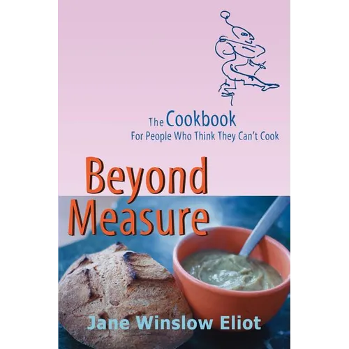 Beyond Measure - The Cookbook For People Who Think They Can't Cook