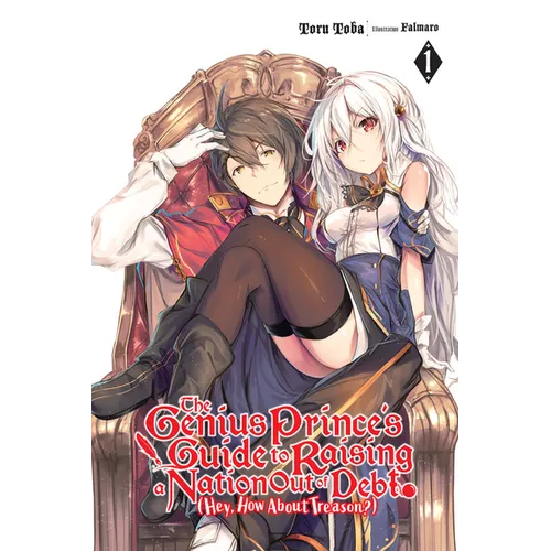 The Genius Prince's Guide to Raising a Nation Out of Debt (Hey, How about Treason?), Vol. 1 (Light Novel): Volume 1