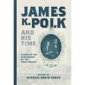 James K. Polk and His Time: Essays at the Conclusion of the Polk Project