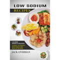 Low Sodium Recipes: A Low Sodium Cookbook for Eating Healthy (Low Sodium, Low Phosphorus Healthy Recipes to Avoid Dialysis and Stay Healthy)
