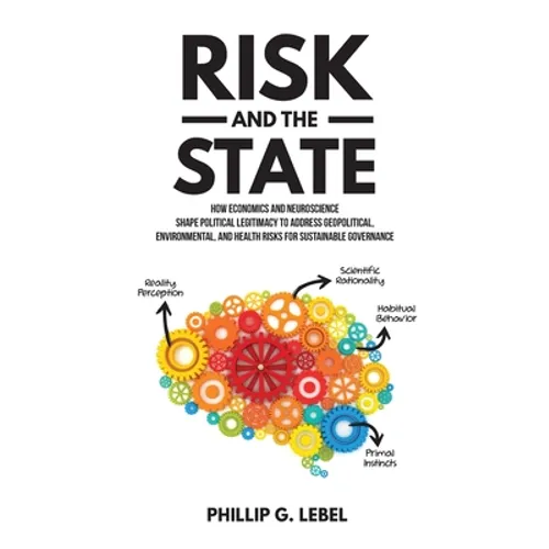 Risk and the State: How Economics and Neuroscience Shape Political Legitimacy to Address Geopolitical, Environmental, and Health Risks for Sustainable