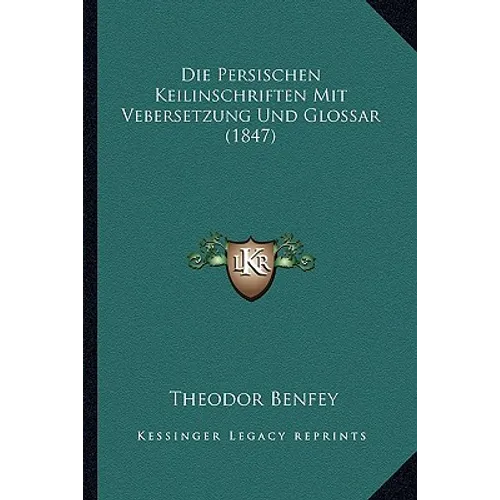 Die Persischen Keilinschriften Mit Vebersetzung Und Glossar (1847)