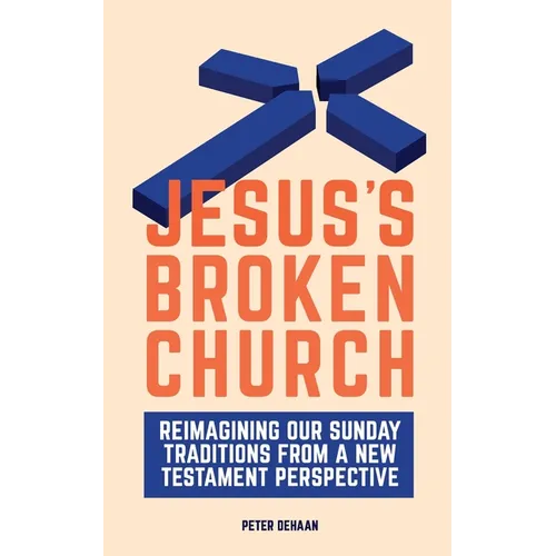 Jesus's Broken Church: Reimagining Our Sunday Traditions from a New Testament Perspective