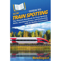 HowExpert Guide to Train Spotting: The Ultimate Handbook for Train Spotting Skills, Identifying Trains, and Connecting with the Railfan Community