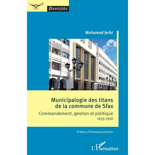 Municipalogie des titans de la commune de Sfax: Commandement, gestion et politique 1933-1956