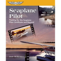 Seaplane Pilot: Training for the Seaplane Certificate and Beyond