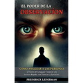 El Poder de la Observación: Cómo Analizar a las Personas a Través del Lenguaje Corporal y la Lectura Rápida, con Técnicas y Ejercicios.