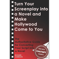 Turn Your Screenplay into a Novel and Make Hollywood Come to You: The Authoritative Guide for Converting Your Script into a Novel