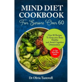 Mind Diet Cookbook for Seniors Over 60: Over 80 Recipes to Keep your Brain Healthy and Avoid Cognitive Deterioration