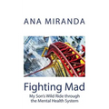 Fighting Mad: My Son's Wild Ride through the Mental Health System