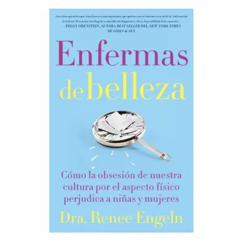 Enfermas de Belleza: Cómo La Obsesión de Nuestra Cultura Por El Aspecto Físico Hace Daño a Chicas Y Mujeres