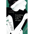 Everything Is Going to Be All Right: Poems for When You Really Need Them