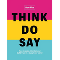 Think. Do. Say.: How to Seize Attention and Build Trust in a Busy, Busy World