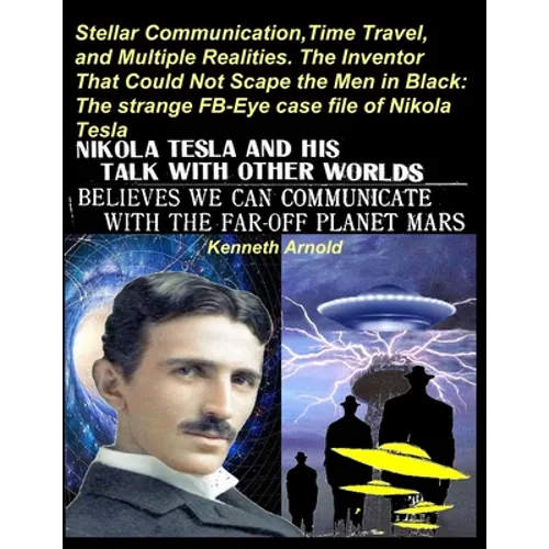 Stellar Communication, Time Travel, and Multiple Realities. the Inventor That Could Not Scape the Men in Black: The strange FB-Eye case file of Nikola