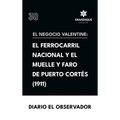 El Negocio Valentine: el ferrocarril nacional de Honduras y el muelle y faro de Puerto Cortés