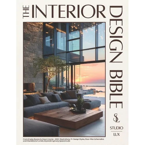 The Interior Design Bible: From Empty Rooms to Dream Home - 900+ Illustrations, 11+ Design Styles, Floor-Plan Schematics and Checklists to Furnish, St