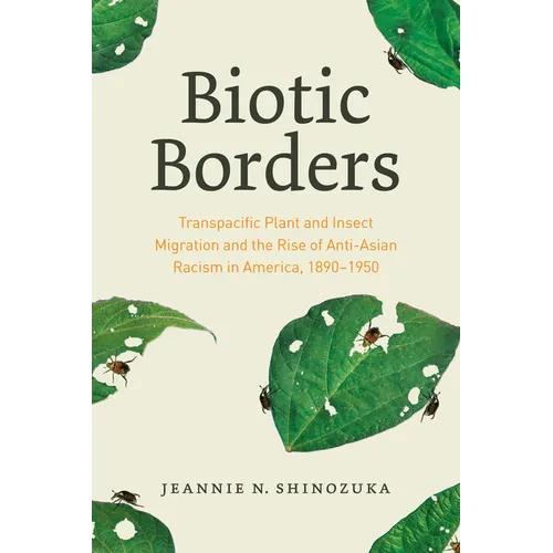 Biotic Borders: Transpacific Plant and Insect Migration and the Rise of Anti-Asian Racism in America, 1890-1950
