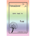 Dandelions Don't Need to Roar and Other Poems: A Daughter Honors Her Mother with a Tribute of Love and Lessons Learned