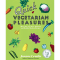 Quick Vegetarian Pleasures: More Than 175 Fast, Delicious, and Healthy Meatless Recipes