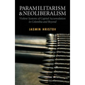 Paramilitarism and Neoliberalism: Violent Systems of Capital Accumulation in Colombia and Beyond