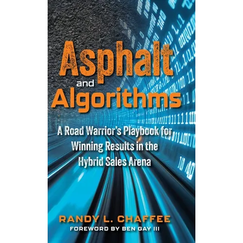 Asphalt and Algorithms: A Road Warrior's Playbook for Winning Results in the Hybrid Sales Arena