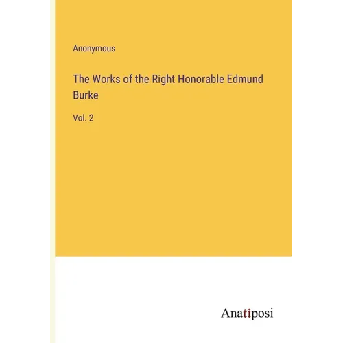 The Works of the Right Honorable Edmund Burke: Vol. 2