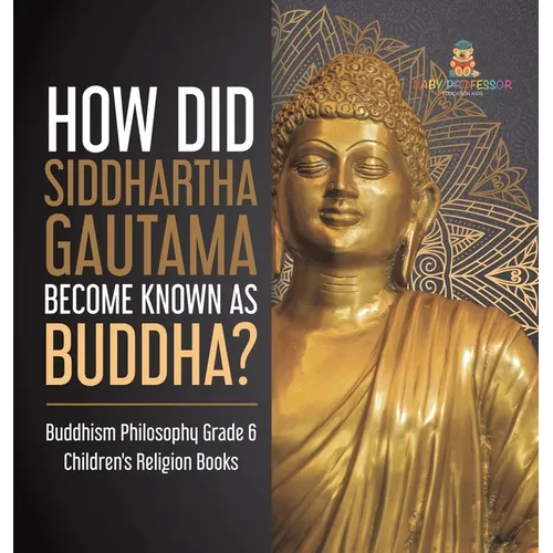 How Did Siddhartha Gautama Become Known as Buddha? Buddhism Philosophy Grade 6 Children's Religion Books