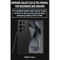 Samsung Galaxy S24 Ultra (5G) Manual for Beginners and Seniors: A Complete User Guide with Tips &Tricks on How to Set up and use the New Samsung Galax
