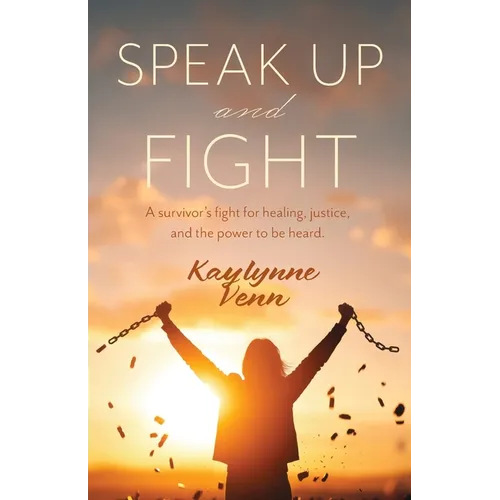 Speak Up and Fight: A survivor's fight for healing, justice, and the power to be heard.