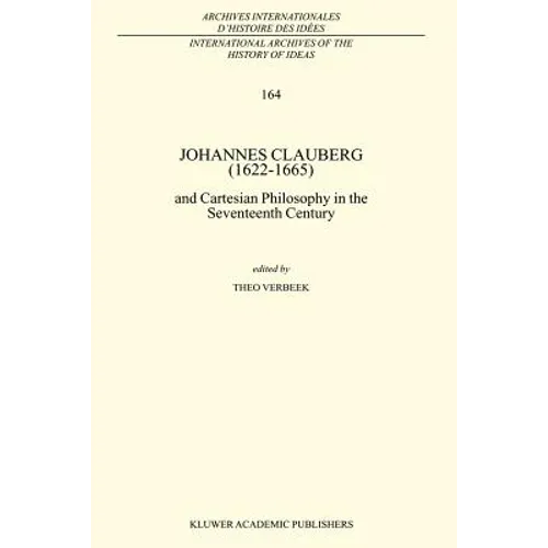Johannes Clauberg (1622-1665): And Cartesian Philosophy in the Seventeenth Century