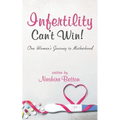 Infertility Can't Win: One Woman's Journey to Motherhood