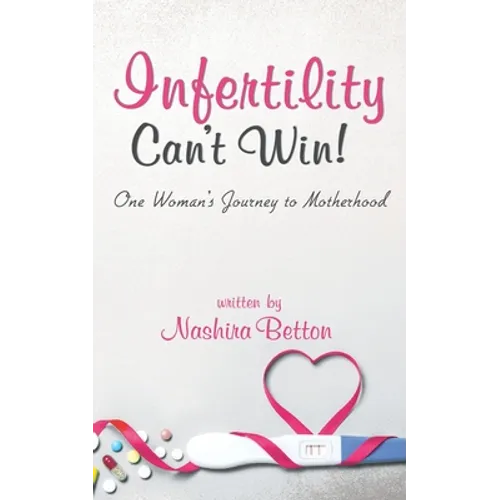 Infertility Can't Win: One Woman's Journey to Motherhood