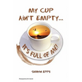 My Cup Ain't Empty...It's Full of Me!