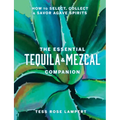 The Essential Tequila & Mezcal Companion: How to Select, Collect & Savor Agave Spirits - A Cocktail Book