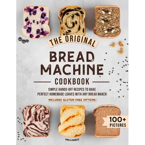 The Original Bread Machine Cookbook: Simple Hands-Off Recipes to Bake Perfect Homemade Loaves With Any Bread Maker (Includes Gluten-Free Options)
