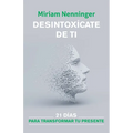 Desintoxícate de Ti: 21 Días Para Transformar Tu Presente / Your Inner-Self Detox: 21 Days to a New You