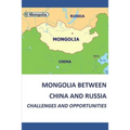 Mongolia Between China and Russia - Challenges and Opportunities